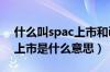 什么叫spac上市和ipo上市的优缺点（spac上市是什么意思）