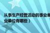 从事生产经营活动的事业单位有哪些（从事生产经营活动事业单位有哪些）