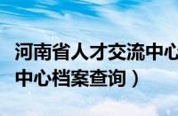 河南省人才交流中心档案管理（河南人才交流中心档案查询）