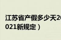 江苏省产假多少天2020（江苏省产假多少天2021新规定）