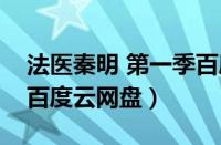 法医秦明 第一季百度网盘（法医秦明第一季百度云网盘）