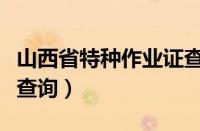 山西省特种作业证查询网（山西省特种作业证查询）