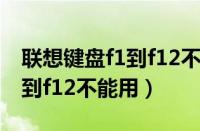 联想键盘f1到f12不能用win10（联想键盘f1到f12不能用）