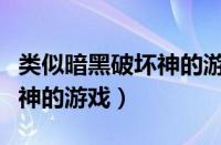 类似暗黑破坏神的游戏有哪些（类似暗黑破坏神的游戏）