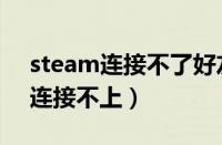 steam连接不了好友列表（steam好友列表连接不上）