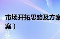 市场开拓思路及方案设计（市场开拓思路及方案）