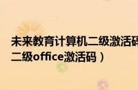 未来教育计算机二级激活码有时间限制吗（未来教育计算机二级office激活码）