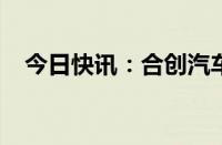 今日快讯：合创汽车被曝员工拉横幅维权