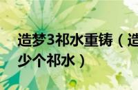 造梦3祁水重铸（造梦西游3五重祁水需要多少个祁水）