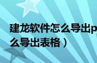 建龙软件怎么导出pdf格式文件（建龙软件怎么导出表格）