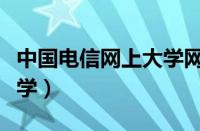 中国电信网上大学网页（中国电信大学网上大学）