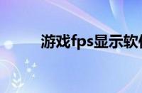 游戏fps显示软件（fps显示软件）