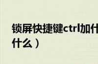 锁屏快捷键ctrl加什么键（锁屏快捷键ctrl加什么）