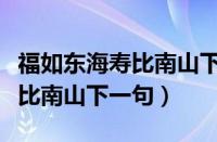 福如东海寿比南山下一句怎么接（福如东海寿比南山下一句）