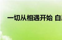 一切从相遇开始 白展（一切从相遇开始）