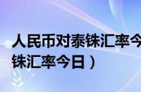 人民币对泰铢汇率今日汇率查询（人民币对泰铢汇率今日）