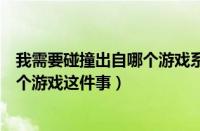 我需要碰撞出自哪个游戏系列（被自己的游戏角色追到下一个游戏这件事）