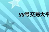 yy号交易大平台（yy号交易）