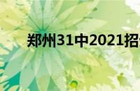 郑州31中2021招生人数（郑州31中）