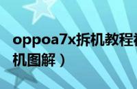 oppoa7x拆机教程视频加屏幕（oppoa7x拆机图解）