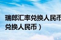 瑞郎汇率兑换人民币汇率历史最高（瑞郎汇率兑换人民币）