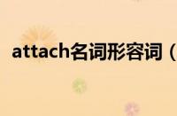 attach名词形容词（attach的名词是什么）