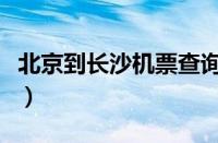 北京到长沙机票查询时刻表（北京到长沙机票）