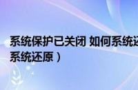 系统保护已关闭 如何系统还原win10（系统保护已关闭如何系统还原）