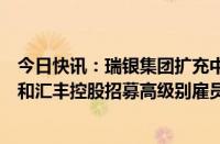 今日快讯：瑞银集团扩充中东理财业务团队，从德意志银行和汇丰控股招募高级别雇员