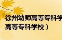 徐州幼师高等专科学校招生办电话（徐州幼师高等专科学校）