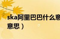 ska阿里巴巴什么意思（阿里ska商家是什么意思）