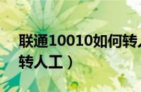 联通10010如何转人工服（联通10010如何转人工）