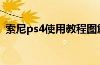 索尼ps4使用教程图解（索尼ps4使用教程）