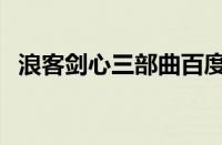 浪客剑心三部曲百度云（浪客剑心三部曲）