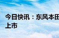 今日快讯：东风本田纯电轿跑猎光e:NS2正式上市