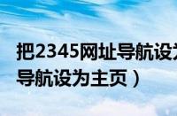 把2345网址导航设为主页显示（把2345网址导航设为主页）