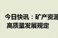 今日快讯：矿产资源法修订充实促进矿业绿色 高质量发展规定