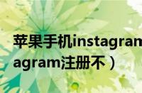 苹果手机instagram无法注册账号（苹果instagram注册不）