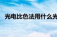 光电比色法用什么光（光电比色法是什么）