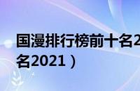 国漫排行榜前十名2021年（国漫排行榜前十名2021）