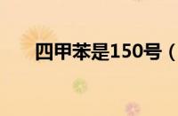 四甲苯是150号（四甲苯沸点是多少）