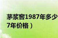 茅浆窖1987年多少钱一瓶（茅浆窖53度1987年价格）