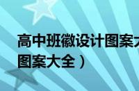 高中班徽设计图案大全14班（高中班徽设计图案大全）