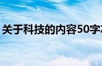 关于科技的内容50字左右（关于科技的内容）