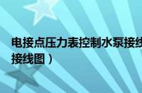 电接点压力表控制水泵接线图实物（电接点压力表控制水泵接线图）