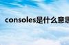 consoles是什么意思（console什么意思）