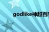 godlike神超百度百科（godlike）