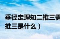 垂径定理知二推三需要证明吗（垂径定理知二推三是什么）