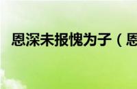 恩深未报愧为子（恩深转无语怀抱甚分明）