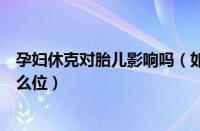 孕妇休克对胎儿影响吗（如休克者是大月份孕妇应让她取什么位）